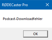 Ein Screenshot der Rodecaster Pro-Anwendung. Der Screenshot zeigt die Fehlermeldung "Podcast-Downloadfehler" und einen "Okay".Button.